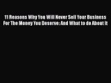 [Read Book] 11 Reasons Why You Will Never Sell Your Business For The Money You Deserve: And