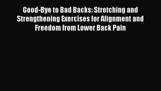 [Read book] Good-Bye to Bad Backs: Stretching and Strengthening Exercises for Alignment and