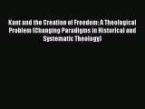 [Read Book] Kant and the Creation of Freedom: A Theological Problem (Changing Paradigms in