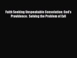 [Read Book] Faith Seeking Unspeakable Consolation: God's Providence:  Solving the Problem of