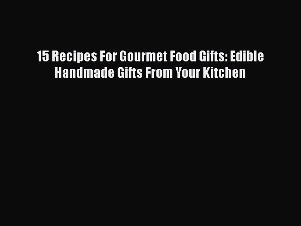 Download 15 Recipes For Gourmet Food Gifts: Edible Handmade Gifts From Your Kitchen  Read Online