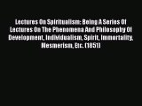 [PDF] Lectures On Spiritualism: Being A Series Of Lectures On The Phenomena And Philosophy