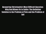 [Read Book] Answering Christianity's Most Difficult Question-Why God Allows Us to Suffer: The