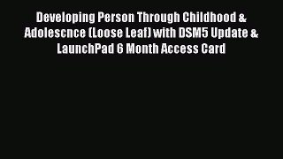 [Read book] Developing Person Through Childhood & Adolescnce (Loose Leaf) with DSM5 Update