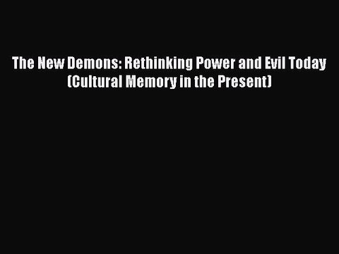 [Read Book] The New Demons: Rethinking Power and Evil Today (Cultural Memory in the Present)