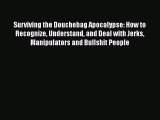 [Read Book] Surviving the Douchebag Apocalypse: How to Recognize Understand and Deal with Jerks