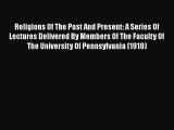 [PDF] Religions Of The Past And Present: A Series Of Lectures Delivered By Members Of The Faculty