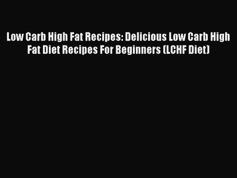 Download Low Carb High Fat Recipes: Delicious Low Carb High Fat Diet Recipes For Beginners