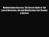 [Read Book] Manifestation Success: The Secret Guide to The Law of Attraction Life and Manifesting