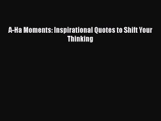 [Read Book] A-Ha Moments: Inspirational Quotes to Shift Your Thinking  EBook