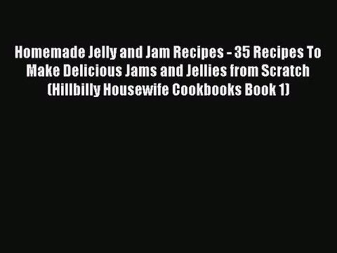 PDF Homemade Jelly and Jam Recipes - 35 Recipes To Make Delicious Jams and Jellies from Scratch