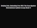 [Read Book] Defying Fate Defending Free Will: The Case Against Determinism (spiked essays Book