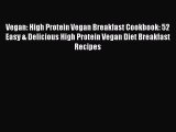 PDF Vegan: High Protein Vegan Breakfast Cookbook: 52 Easy & Delicious High Protein Vegan Diet
