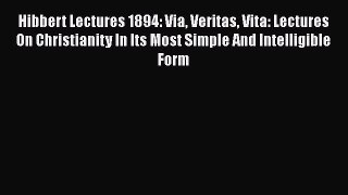 [PDF] Hibbert Lectures 1894: Via Veritas Vita: Lectures On Christianity In Its Most Simple