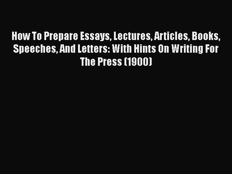 [PDF] How To Prepare Essays Lectures Articles Books Speeches And Letters: With Hints On Writing