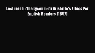 [PDF] Lectures In The Lyceum: Or Aristotle's Ethics For English Readers (1897) [Download] Online