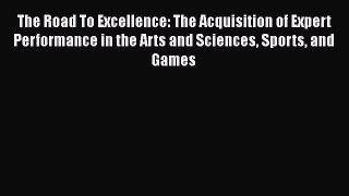 [Read book] The Road To Excellence: The Acquisition of Expert Performance in the Arts and Sciences