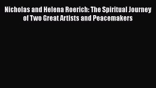 [Read Book] Nicholas and Helena Roerich: The Spiritual Journey of Two Great Artists and Peacemakers