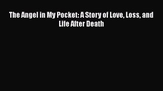 [Read Book] The Angel in My Pocket: A Story of Love Loss and Life After Death  EBook