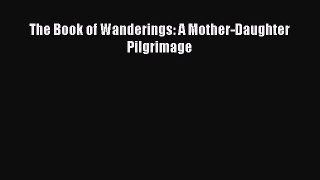 [Read Book] The Book of Wanderings: A Mother-Daughter Pilgrimage Free PDF