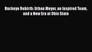 [Read Book] Buckeye Rebirth: Urban Meyer an Inspired Team and a New Era at Ohio State Free