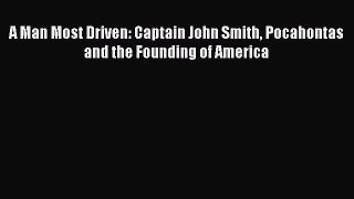 [Read Book] A Man Most Driven: Captain John Smith Pocahontas and the Founding of America  EBook