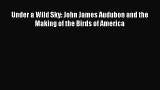 [Read Book] Under a Wild Sky: John James Audubon and the Making of the Birds of America  Read