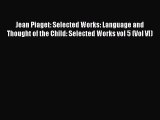 [Read book] Jean Piaget: Selected Works: Language and Thought of the Child: Selected Works