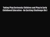 [Read book] Taking Play Seriously: Children and Play in Early Childhood Education - An Exciting