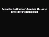 [Read book] Counseling the Alzheimer's Caregiver: A Resource for Health Care Professionals