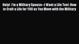 [Read book] Help!  I'm a Military Spouse--I Want a Life Too!: How to Craft a Life for YOU as