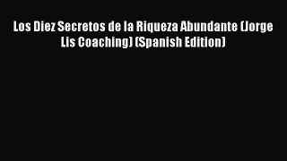 [Read book] Los Diez Secretos de la Riqueza Abundante (Jorge Lis Coaching) (Spanish Edition)