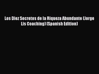 [Read book] Los Diez Secretos de la Riqueza Abundante (Jorge Lis Coaching) (Spanish Edition)