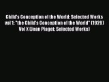 [Read book] Child's Conception of the World: Selected Works vol 1: the Child's Conception of