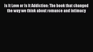 [Read book] Is It Love or Is It Addiction: The book that changed the way we think about romance