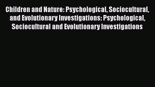 [Read book] Children and Nature: Psychological Sociocultural and Evolutionary Investigations:
