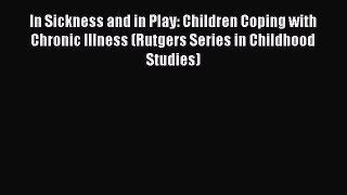 [Read book] In Sickness and in Play: Children Coping with Chronic Illness (Rutgers Series in