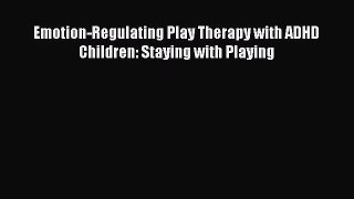 [Read book] Emotion-Regulating Play Therapy with ADHD Children: Staying with Playing [PDF]