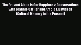 [Read book] The Present Alone is Our Happiness: Conversations with Jeannie Carlier and Arnold