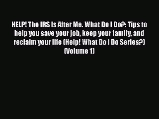 PDF HELP! The IRS Is After Me. What Do I Do?: Tips to help you save your job keep your family