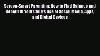 [Read book] Screen-Smart Parenting: How to Find Balance and Benefit in Your Child's Use of