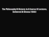 [PDF] The Philosophy Of History: In A Course Of Lectures Delivered At Vienna (1846) [Read]