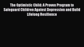 [Read book] The Optimistic Child: A Proven Program to Safeguard Children Against Depression