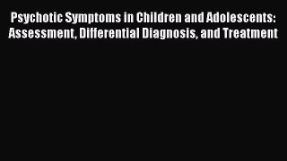 [Read book] Psychotic Symptoms in Children and Adolescents: Assessment Differential Diagnosis