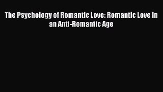 [Read book] The Psychology of Romantic Love: Romantic Love in an Anti-Romantic Age [PDF] Full