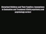 [Read book] Disturbed Children and Their Families: Innovations in Evaluation and Treatment