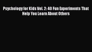 [Read book] Psychology for Kids Vol. 2: 40 Fun Experiments That Help You Learn About Others
