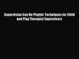 [Read book] Supervision Can Be Playful: Techniques for Child and Play Therapist Supervisors