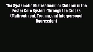 [Read book] The Systematic Mistreatment of Children in the Foster Care System: Through the