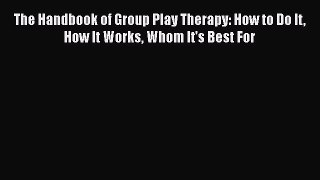 [Read book] The Handbook of Group Play Therapy: How to Do It How It Works Whom It's Best For